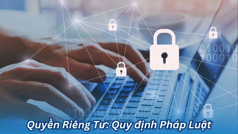 Quyền Riêng Tư: Quy định Pháp Luật